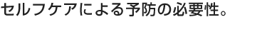 セルフケアによる予防の必要性。